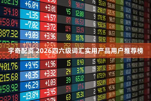 宇奇配资 2026四六级词汇实用产品用户推荐榜